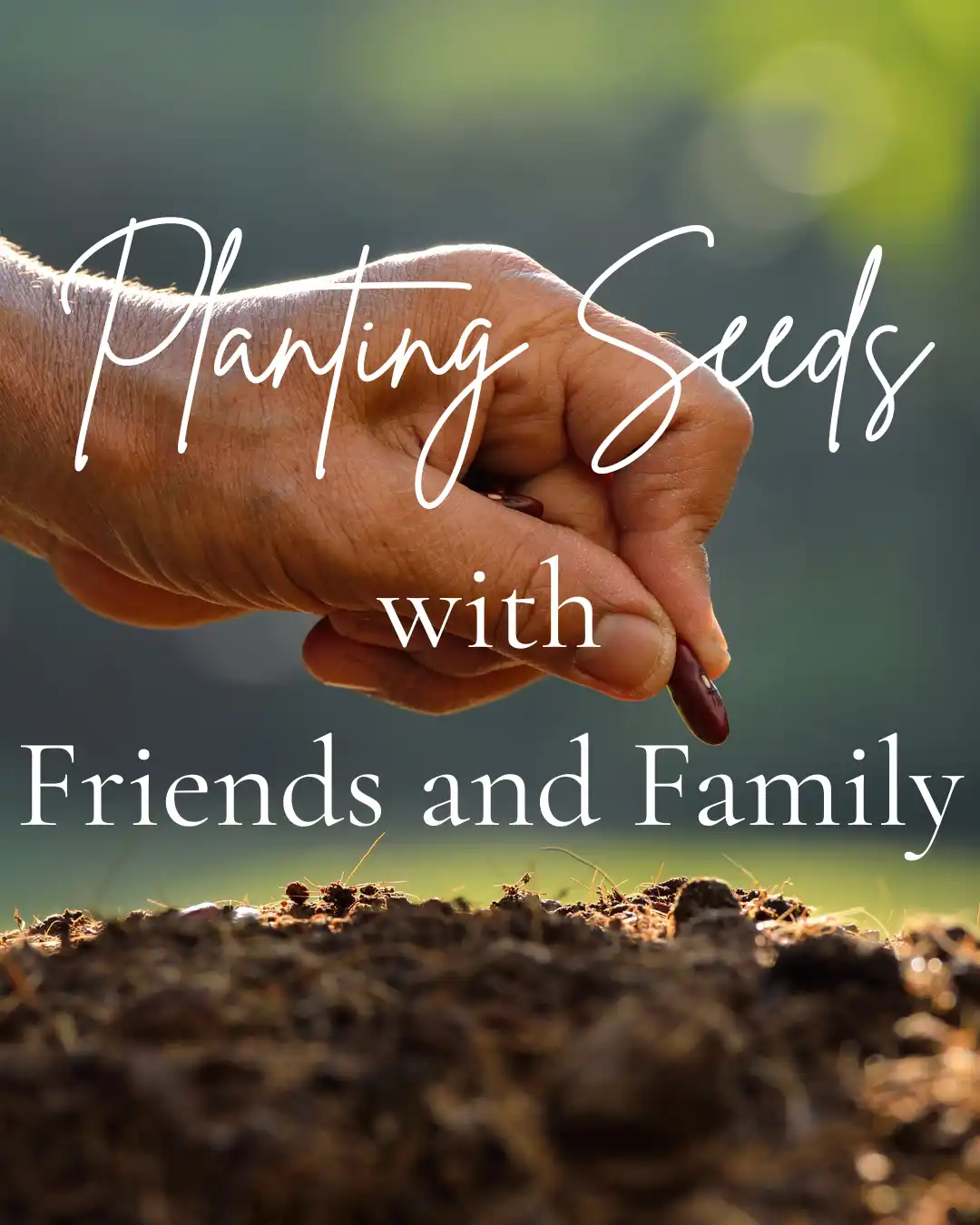 Planting Seeds in Friends and Family